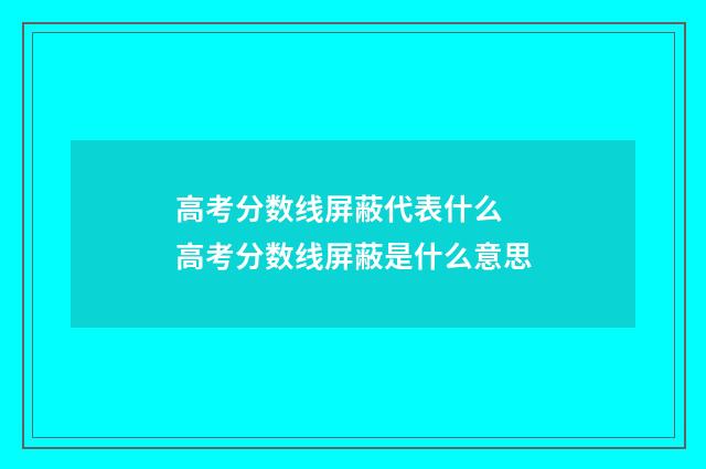 高考分数线屏蔽代表什么 高考分数线屏蔽是什么意思