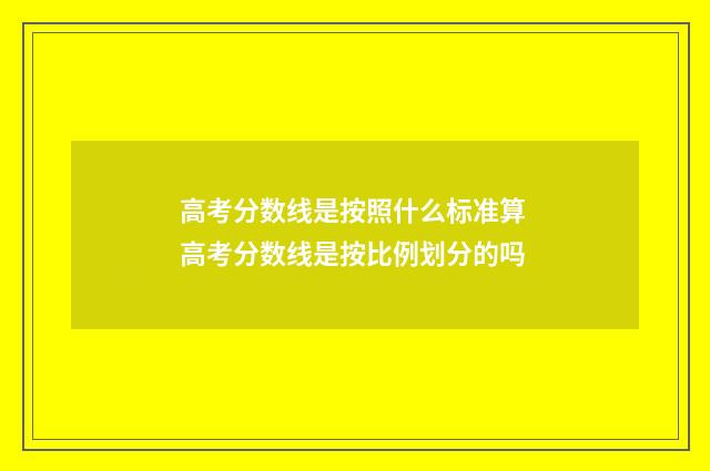 高考分数线是按照什么标准算 高考分数线是按比例划分的吗
