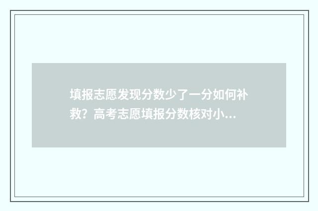 填报志愿发现分数少了一分如何补救？高考志愿填报分数核对小技巧 志愿填报出现问题