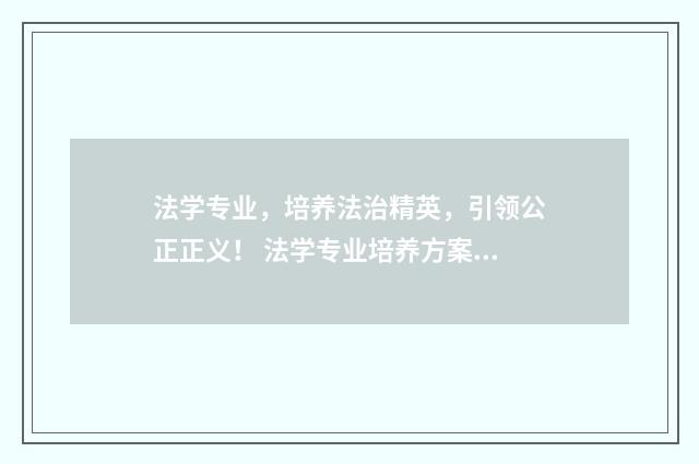 法学专业，培养法治精英，引领公正正义！ 法学专业培养方案矩阵图