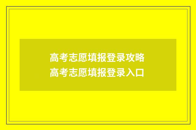 高考志愿填报登录攻略 高考志愿填报登录入口