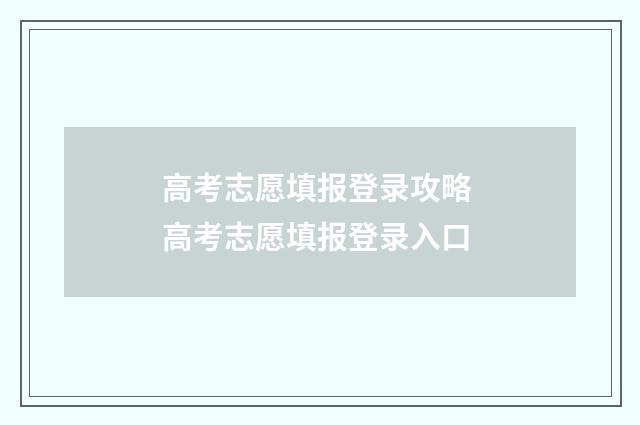 高考志愿填报登录攻略 高考志愿填报登录入口
