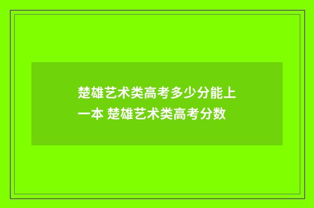 楚雄艺术类高考多少分能上一本 楚雄艺术类高考分数