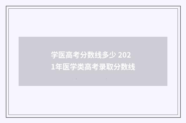 学医高考分数线多少 2021年医学类高考录取分数线