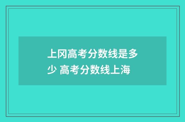 上冈高考分数线是多少 高考分数线上海