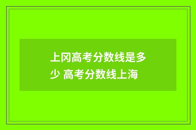 上冈高考分数线是多少 高考分数线上海