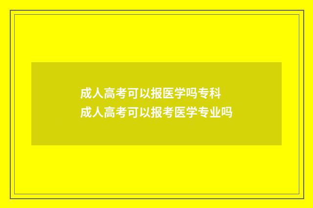 成人高考可以报医学吗专科 成人高考可以报考医学专业吗