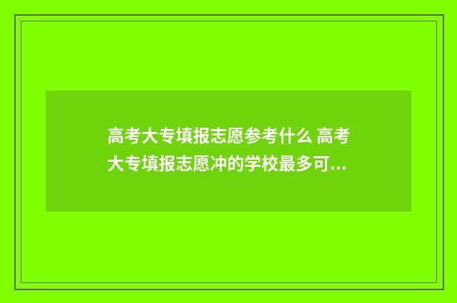 高考大专填报志愿参考什么 高考大专填报志愿冲的学校最多可以填报几个