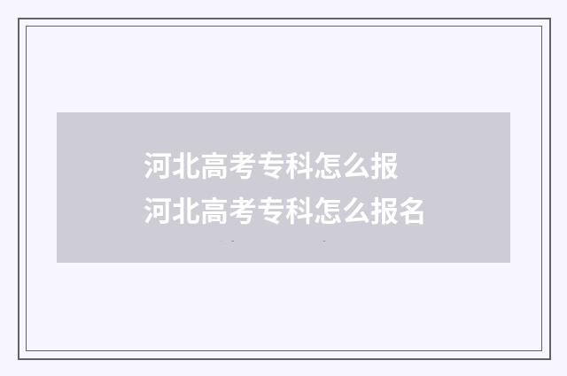 河北高考专科怎么报 河北高考专科怎么报名