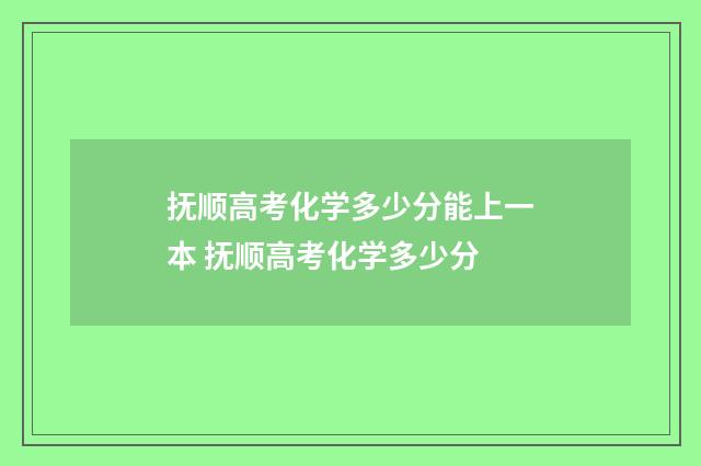 抚顺高考化学多少分能上一本 抚顺高考化学多少分