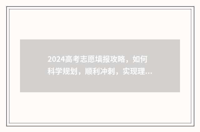 2024高考志愿填报攻略，如何科学规划，顺利冲刺，实现理想大学梦？ 2024高考志愿填报书