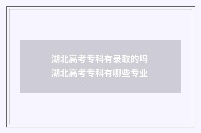 湖北高考专科有录取的吗 湖北高考专科有哪些专业