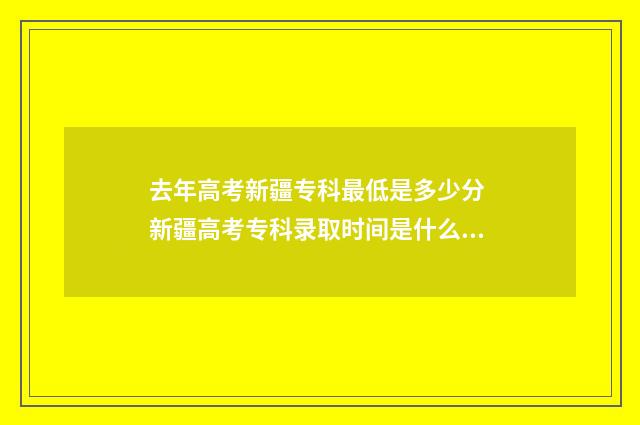 去年高考新疆专科最低是多少分 新疆高考专科录取时间是什么时候