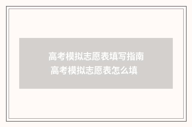高考模拟志愿表填写指南 高考模拟志愿表怎么填