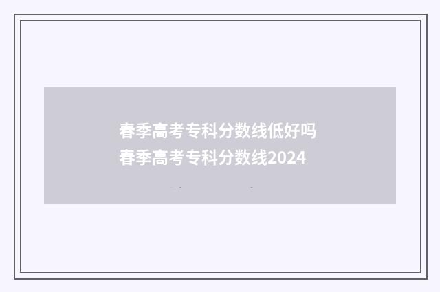 春季高考专科分数线低好吗 春季高考专科分数线2024