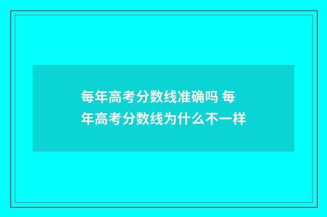 每年高考分数线准确吗 每年高考分数线为什么不一样
