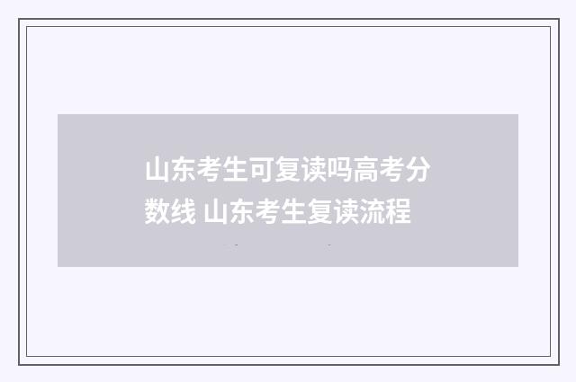 山东考生可复读吗高考分数线 山东考生复读流程
