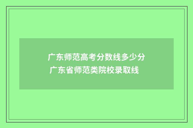 广东师范高考分数线多少分 广东省师范类院校录取线