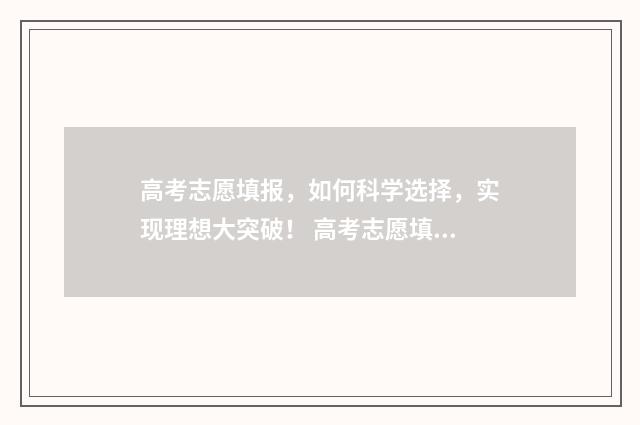 高考志愿填报，如何科学选择，实现理想大突破！ 高考志愿填报指导