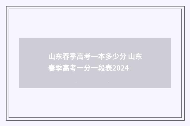 山东春季高考一本多少分 山东春季高考一分一段表2024