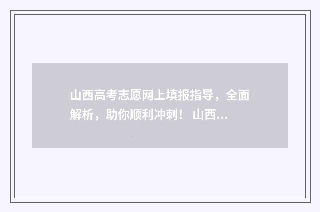 山西高考志愿网上填报指导，全面解析，助你顺利冲刺！ 山西高考志愿网站官网入口