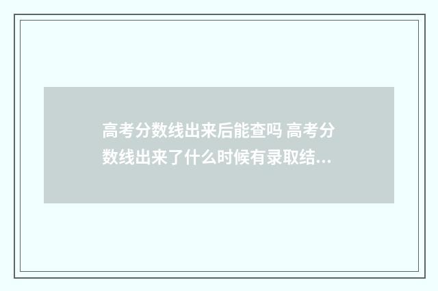 高考分数线出来后能查吗 高考分数线出来了什么时候有录取结果
