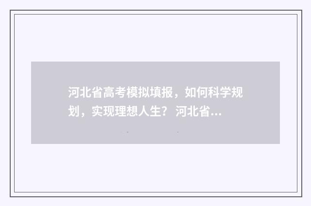 河北省高考模拟填报，如何科学规划，实现理想人生？ 河北省高考模拟志愿填报系统