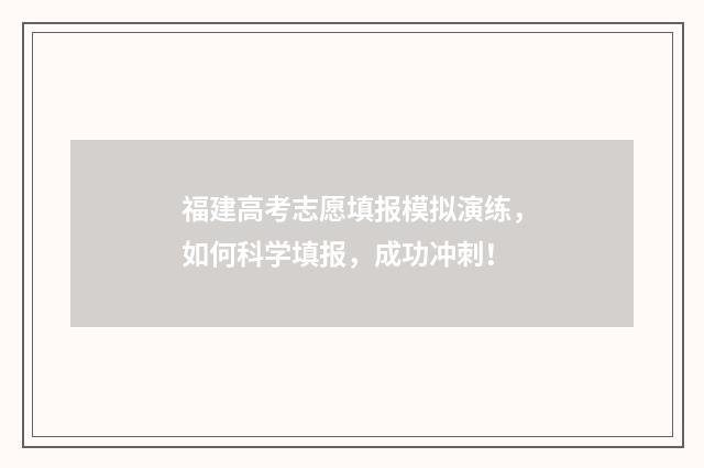 福建高考志愿填报模拟演练，如何科学填报，成功冲刺！