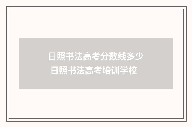 日照书法高考分数线多少 日照书法高考培训学校