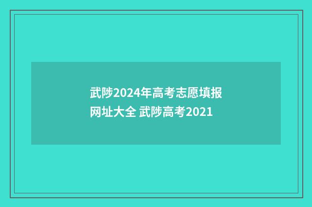 武陟2024年高考志愿填报网址大全 武陟高考2021