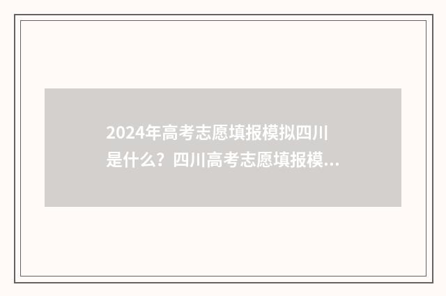 2024年高考志愿填报模拟四川是什么？四川高考志愿填报模拟解析 2024年高考报志愿指南