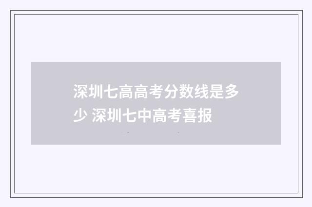 深圳七高高考分数线是多少 深圳七中高考喜报