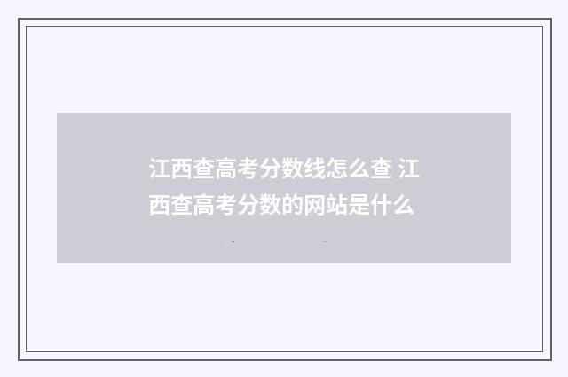 江西查高考分数线怎么查 江西查高考分数的网站是什么