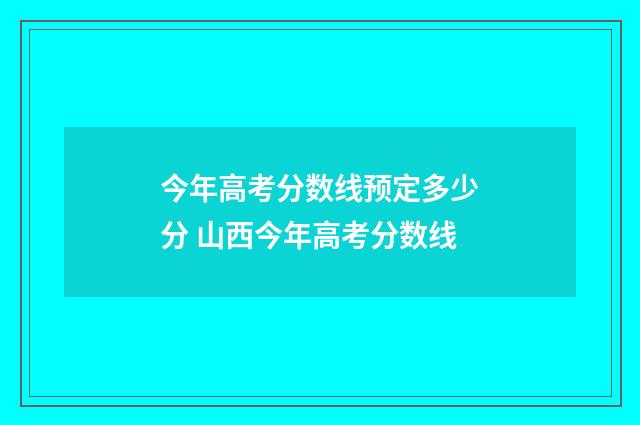 今年高考分数线预定多少分 山西今年高考分数线