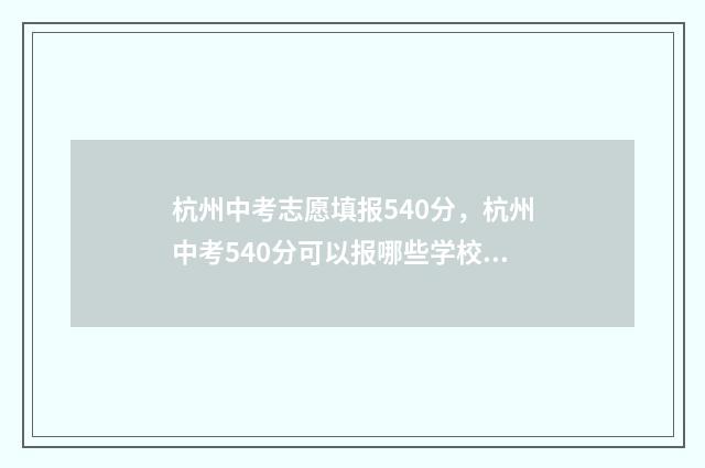 杭州中考志愿填报540分，杭州中考540分可以报哪些学校？ 杭州中考志愿填报网站登录