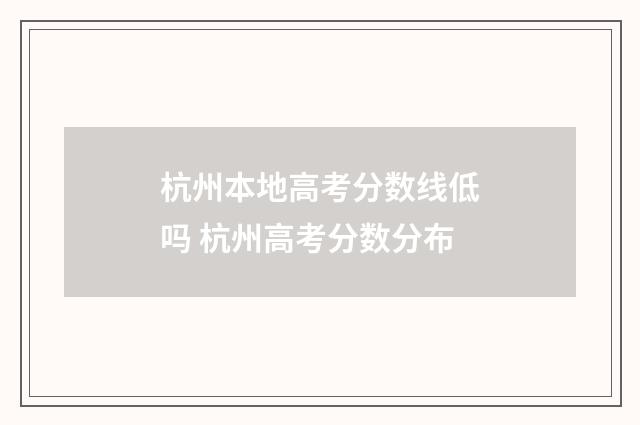 杭州本地高考分数线低吗 杭州高考分数分布