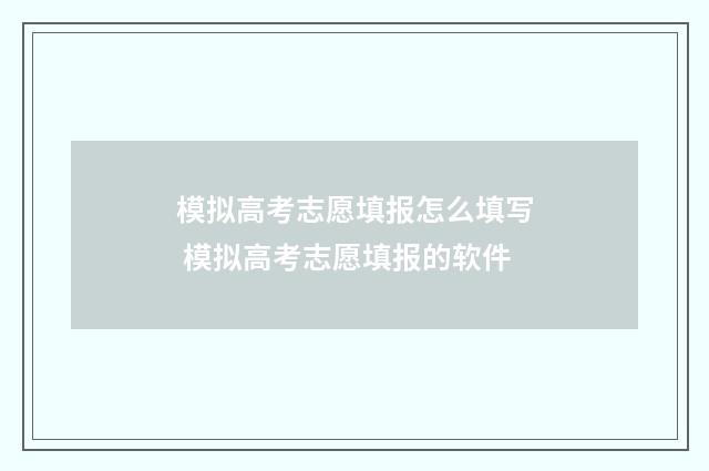 模拟高考志愿填报怎么填写 模拟高考志愿填报的软件