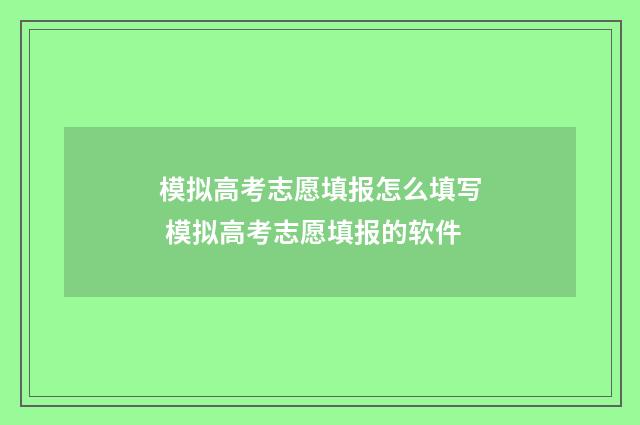 模拟高考志愿填报怎么填写 模拟高考志愿填报的软件