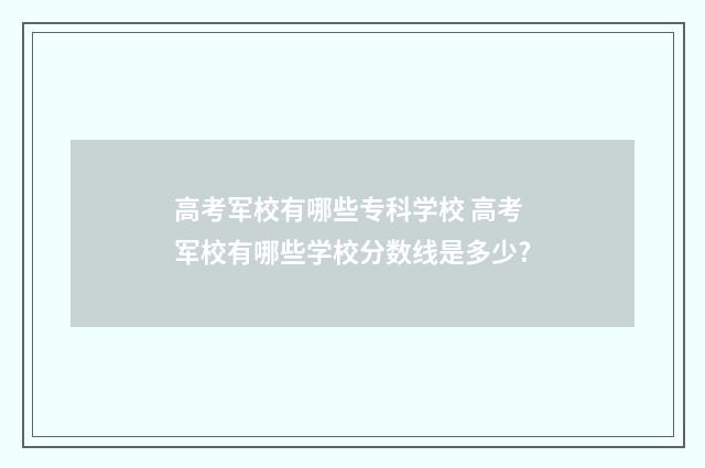 高考军校有哪些专科学校 高考军校有哪些学校分数线是多少?