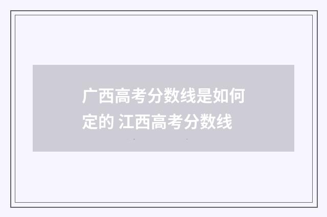 广西高考分数线是如何定的 江西高考分数线