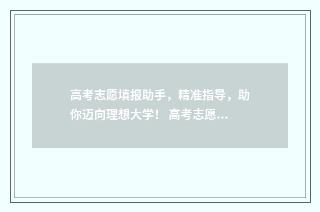 高考志愿填报助手，精准指导，助你迈向理想大学！ 高考志愿填报助手免费版下载