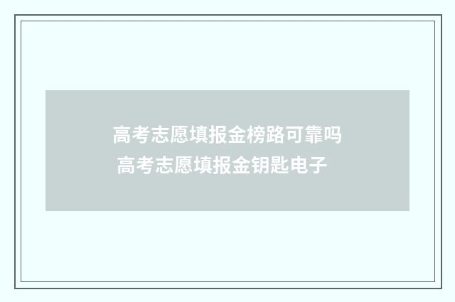 高考志愿填报金榜路可靠吗 高考志愿填报金钥匙电子