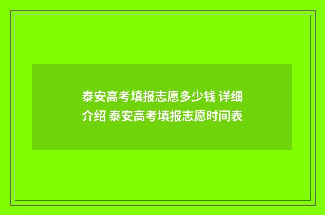 泰安高考填报志愿多少钱 详细介绍 泰安高考填报志愿时间表