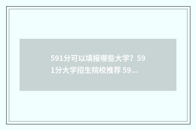 591分可以填报哪些大学？591分大学招生院校推荐 591分可以填报哪些学校