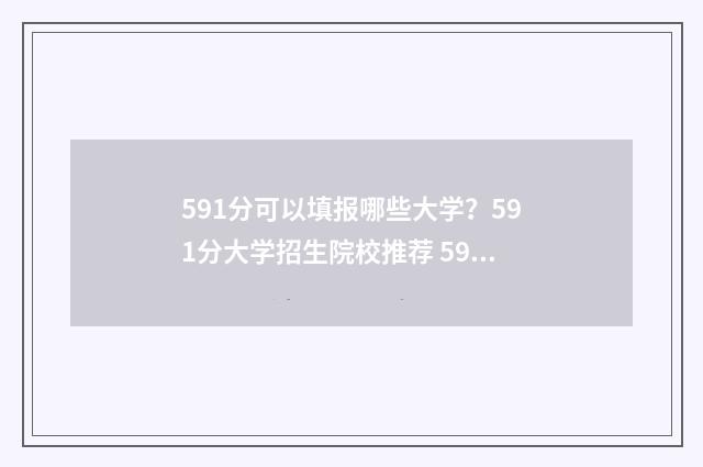 591分可以填报哪些大学？591分大学招生院校推荐 591分可以填报哪些学校