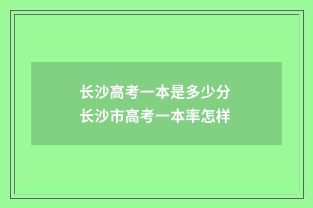 长沙高考一本是多少分 长沙市高考一本率怎样