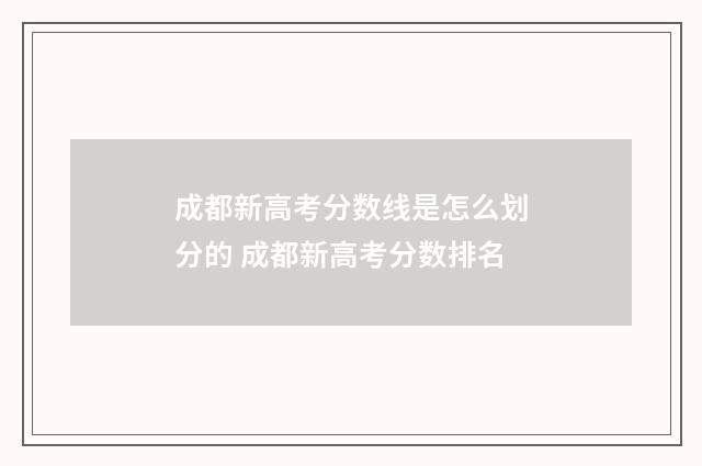 成都新高考分数线是怎么划分的 成都新高考分数排名