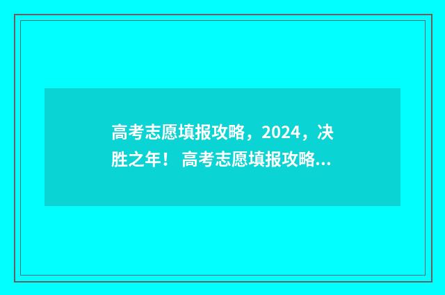 高考志愿填报攻略，2024，决胜之年！ 高考志愿填报攻略重庆