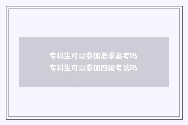 专科生可以参加夏季高考吗 专科生可以参加四级考试吗