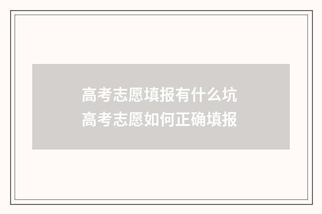 高考志愿填报有什么坑 高考志愿如何正确填报